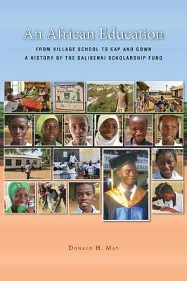 An African Education: From Village School to Cap and Gown, a History of the Salikenni Scholarship Fund - Donald H May - cover
