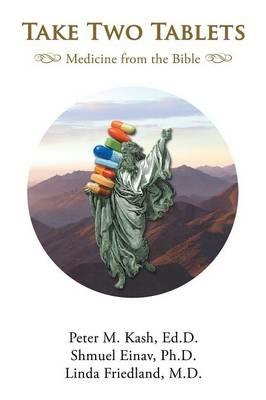 Take Two Tablets: Medicine From the Bible - Peter M Kash,Shmuel Einav,Linda Friedland - cover