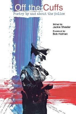 Off The Cuffs: Poetry by and about the Police - Jackie Sheeler,Bob Holman - cover