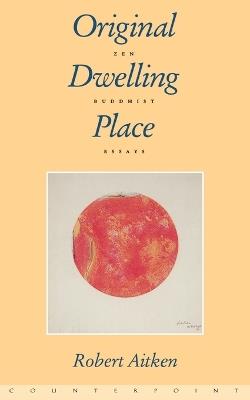 Original Dwelling Place: Zen Buddhist Essays - Robert Aitken - cover
