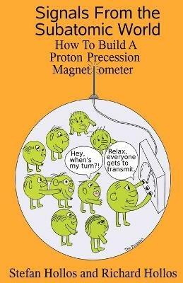 Signals from the Subatomic World: How to Build a Proton Precession Magnetometer - Stefan Hollos,Richard Hollos - cover