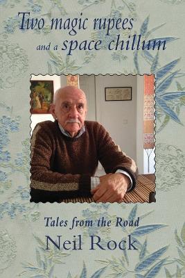 Two Magic Rupees and a Space Chillum: Post-colonial travels of a seminal British Rocker - Neil Rock - cover