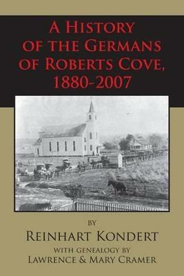 A History of the Germans of Roberts Cove, 1880-2007 - Reinhart Kondert - cover