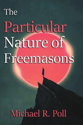 The Particular Nature of Freemasonry - Michael R Poll - cover