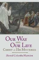 Our Way and Our Life: Christ in His Mysteries - Blessed Columba Marmion,Abbot Marmion,Dom Columba Marmion - cover