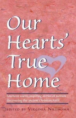 Our Hearts' True Home: Fourteen Warm, Inspiring Stories of Women Discovering the Ancient Christian Faith - cover