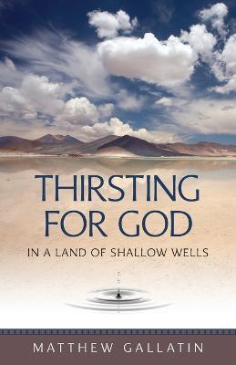 Thirsting for God in a Land of Shallow Wells - Matthew Gallatin - cover