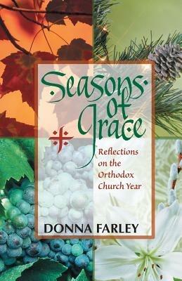 Seasons of Grace: Reflections on the Orthodox Church Year - Donna O. Farley - cover
