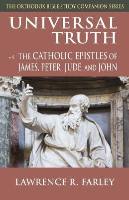 Universal Truth: The Catholic Epistles of James, Peter, Jude and John - Lawrence R. Farley - cover