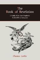 The Book of Revelation: A Study of the Last Prophetic Book of Holy Scripture - Clarence Larkin - cover