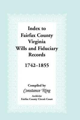 Index to Fairfax County, Virginia & Fiduciary Records, 1742-1855 - Constance Ring - cover