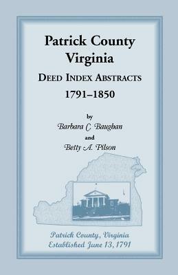 Patrick County, Virginia Deed Index Abstracts, 1791-1850 - Barbara C Baughan,Betty a Pilson - cover
