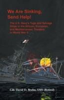 We Are Sinking, Send Help!: The U.S. Navy's Tugs and Salvage Ships in the African, European, and Mediterranean Theaters in World War II - David D Bruhn - cover
