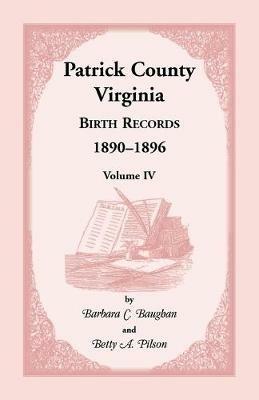 Patrick County, Virginia Birth Records 1890-1896 Volume IV - Barbara C Baughan,Betty a Pilson - cover