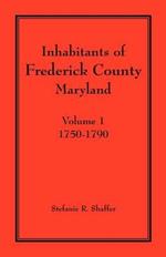 Inhabitants of Frederick County, Maryland. Volume 1: 1750-1790