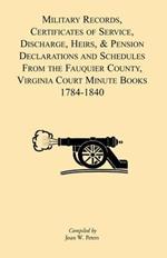 Military Records, Certificates of Service, Discharge, Heirs, & Pensions Declarations and Schedules From the Fauquier County, Virginia Court Minute Books 1784-1840