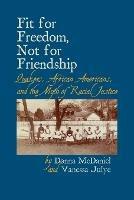 Fit for Freedom, Not for Friendship: Quakers, African Americans, and the Myth of Racial Justice - Donna McDaniel - cover