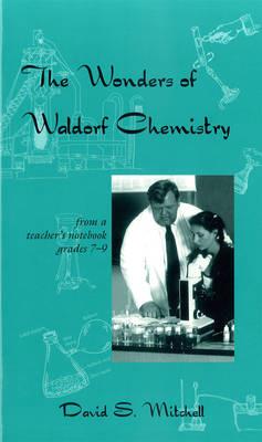 The Wonders of Waldorf Chemistry: From a Teacher's Notebook, Grades 7-9 - David S. Mitchell - cover
