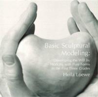 Basic Sculptural Modeling: Developing the Will by Working with Pure Forms in the First Three Grades - Hella Loewe - cover