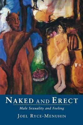 Naked and Erect: Male Sexuality and Feeling - Joel Ryce-Menuhin - cover