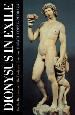 Dionysus in Exile: On the Repression of the Body and Emotion - Rafael Lopez-Pedraza - cover