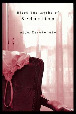 Rites and Myths of Seduction - Aldo Carotenuto - cover