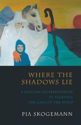 Where the Shadows Lie: A Jungian Interpretation of Tolkiens the Lord of the Rings - Pia Skogemann - cover