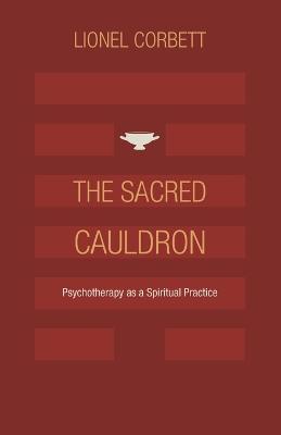 The Sacred Cauldron: Psychotherapy as a Spiritual Practice - Lionel Corbett - cover