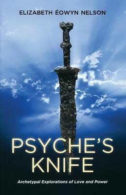 Psyche'S Knife: Archetypal Explorations of Love and Power - Elizabeth Eowyn Nelson - cover
