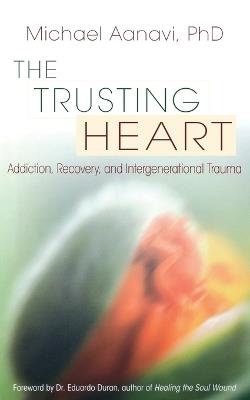 Trusting Heart: Addiction, Recovery, and Intergenerational Trauma - Michael Aanavi - cover
