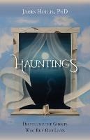 Hauntings: Dispelling the Ghosts Who Run Our Lives - James Hollis - cover