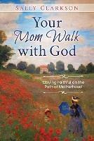 Your Mom Walk with God: Staying Faithful on the Path of Motherhood