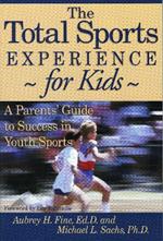 The Total Sports Experience for Kids: A Parent's Guide for Success in Youth Sports