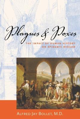 Plagues & Poxes: The Impact of Human History on Epidemic Disease - Alfred Bollet,Alfred Jay - cover