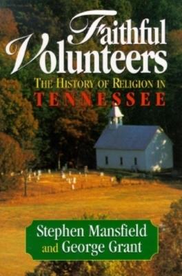 Faithful Volunteers: The History of Religion in Tennessee - Stephen Mansfield,George E. Grant - cover