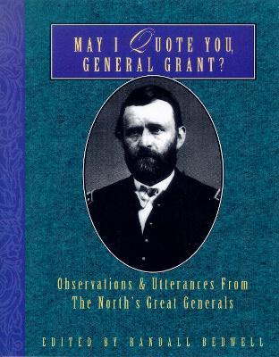 May I Quote You, General Grant?: Observations & Utterances of the North's Great Generals - cover
