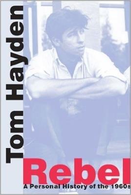 Rebel: A Personal History of the 1960s - Tom Hayden - cover