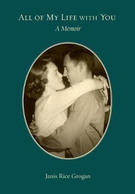All of My Life With You: A Memoir: A Memoir - Janis Rice Grogan - cover