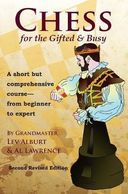 Chess for the Gifted & Busy: A Short But Comprehensive Course From Beginner to Expert - Second Revised Edition - Lev Alburt,Al Lawrence - cover