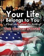 Your Life Belongs to You: A True Story About the Birth of the United States