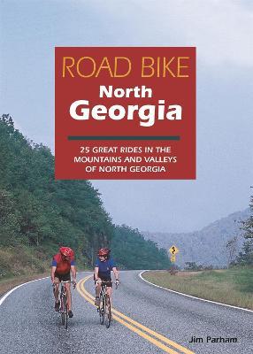 Road Bike North Georgia: 25 Great Rides in the Mountains and Valleys of North Georgia - Jim Parham - cover