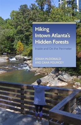 Hiking Intown Atlanta's Hidden Forests: Inside and On the Perimeter - Jonah McDonald,Zana Pouncey - cover