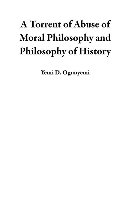 A Torrent of Abuse of Moral Philosophy and Philosophy of History