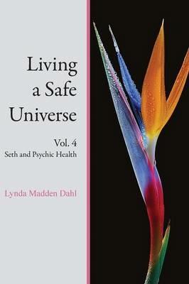 Living a Safe Universe, Vol. 4: Seth and Psychic Health - Lynda Madden Dahl - cover