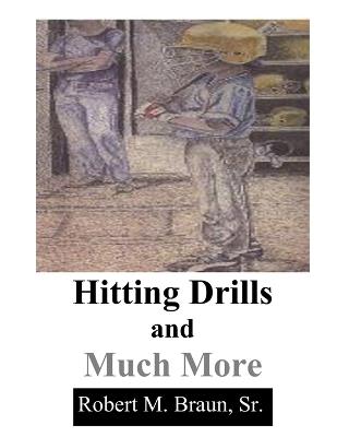 Hitting Drills and Much - Steve R Braun,Richard J Braun,Robert M Braun - cover