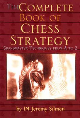 Complete Book of Chess Strategy: Grandmaster Techniques from A to Z - Jeremy Silman - cover