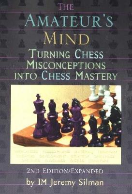 Amateur's Mind: Turning Chess Misconceptions into Chess Mastery -- 2nd Edition - Jeremy Silman - cover