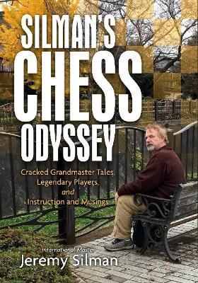 Silman's Chess Odyssey: Cracked Grandmaster Tales, Legendary Players, and Instruction and Musings - Jeremy Silman - cover