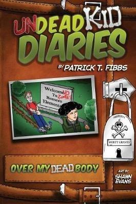 Undead Kid Diaries: Over My Dead Body - Patrick T Fibbs - cover