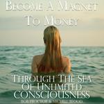 Become A Magnet To Money Through The Sea Of Unlimited Consciousness